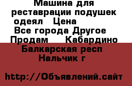 Машина для реставрации подушек одеял › Цена ­ 20 000 - Все города Другое » Продам   . Кабардино-Балкарская респ.,Нальчик г.